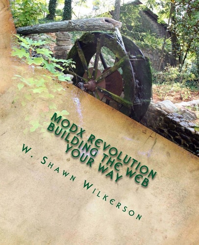 MODX Revolution - Building the Web Your Way: A Journey Through a Content Management Framework