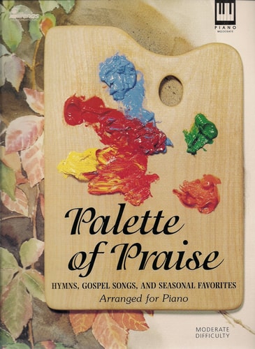 Palette of Praise - Hymns, Gospel Songs, and Seasonal Favorites (Arranged for Piano)