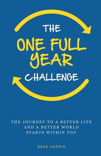 The One Full Year Challenge: The Journey to a Better Life and a Better World Starts Within You
