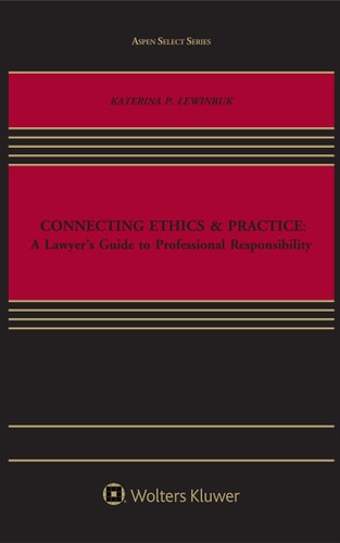 Connecting Ethics and Practice: A Lawyer's Guide to Professional Responsibility (Aspen Select)