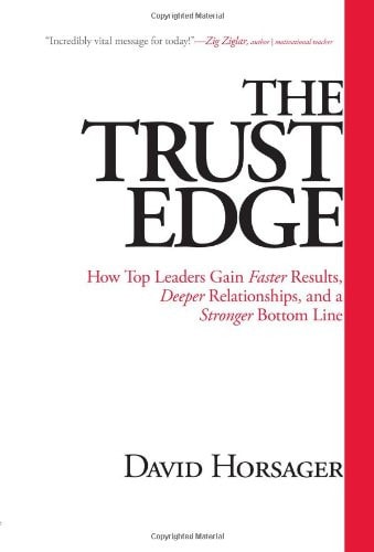 The Trust Edge: How Top Leaders Gain Faster Results, Deeper Relationships, and a Stronger Bottom Line