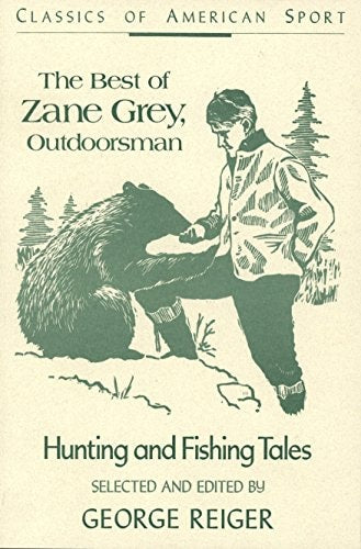 The Best of Zane Grey, Outdoorsman: Hunting and Fishing Tales (Classics of American Sport)