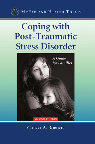 Coping with Post-Traumatic Stress Disorder: A Guide for Families, 2d ed. (McFarland Health Topics)