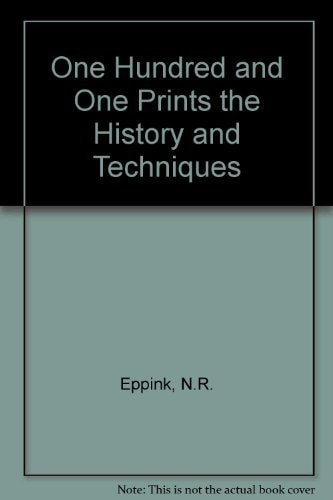 One Hundred and One Prints the History and Techniques