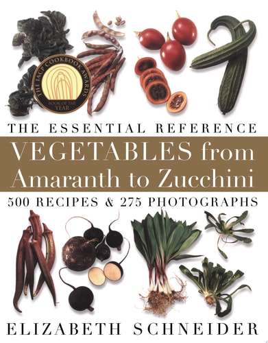 Vegetables from Amaranth to Zucchini: The Essential Reference: 500 Recipes, 275 Photographs