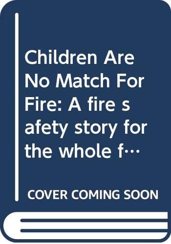 Children Are No Match For Fire: A fire safety story for the whole family