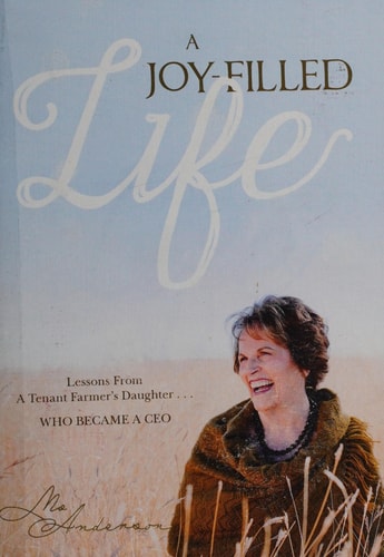 A Joy-Filled Life: Lessons from a Tenant Farmer's Daughter...Who Became a CEO