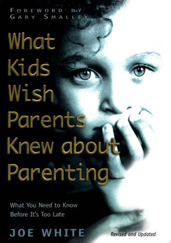 What Kids Wish Parents Knew About  Parenting: What You Need to Know Before Its Too Late