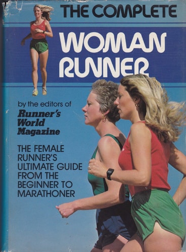 The Complete Woman Runner: The Female Runner's Ultimate Guide from the Beginner to Marathoner