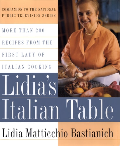 Lidia's Italian Table More Than 200 Recipes From The First Lady Of Italian Cooking