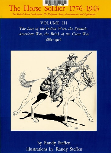 The Horse Soldier 1776-1943: The Last of the Indian Wars, the Spanish-American War, the Brink of the Great War, 1881-1916