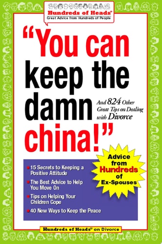 You Can Keep the Damn China!: And 824 Other Great Tips on Dealing with Divorce (Hundreds of Heads Survival Guides)