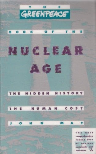 The Greenpeace Book of Nuclear Age : The Hidden History, the Human Cost