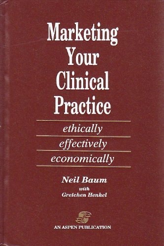 Marketing Your Clinical Practice: Ethically, Effectively, Economically (authors) Baum, Neil, Henkel, Gretchen (1992) published by Aspen Pub [Hardcover]