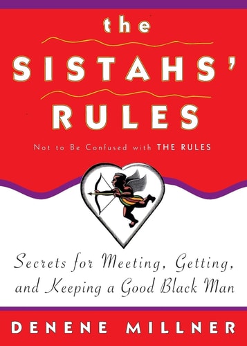 The Sistahs' Rules: Secrets For Meeting, Getting, And Keeping A Good Black Man Not To Be Confused With The Rules