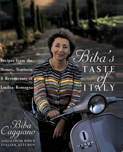 Biba's Taste of Italy Recipes from the Homes, Trattorie and Restaurants of Emilia-Romagna