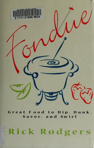 Fondue: Great Food To Dip, Dunk, Savor, And Swirl