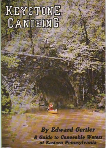 KEYSTONE CANOEING A Guide to Canoeable Water of Eastern Pennsylvania