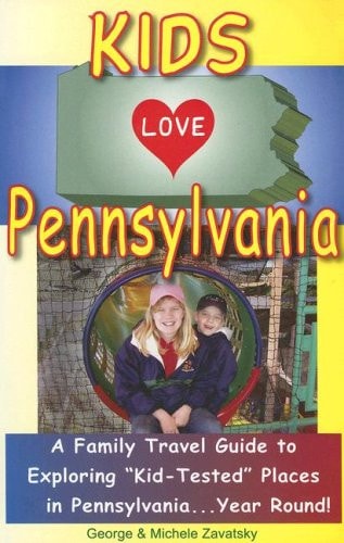 Kids Love Pennsylvania: A Family Travel Guide to Exploring "Kid-Tested" Places in Pennsylvania...Year Round!
