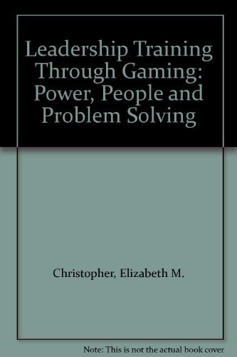 Leadership Training Through Gaming: Power, People and Problem Solving