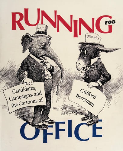 Running for Office: Candidates, Campaigns, and Cartoons of Clifford Berryman