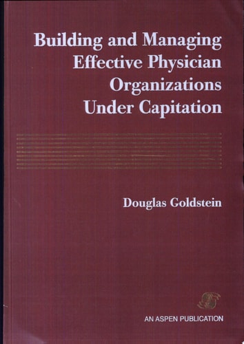 Building and Managing Effective Physician Organizations under Capitation (Aspen Executive Reports)