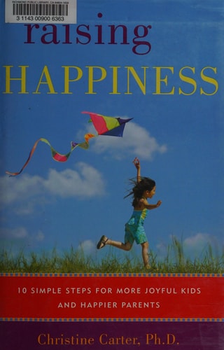 Raising Happiness: 10 Simple Steps for More Joyful Kids and Happier Parents