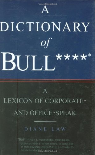 The Dictionary of Bull****: A Lexicon of Corporate and Office-Speak
