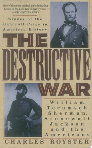 The Destructive War William Tecumseh Sherman, Stonewall Jackson, and the Americans