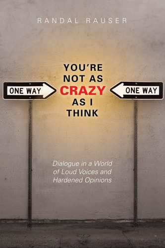 You're Not As Crazy As I Think: Dialogue in a World of Loud Voices and Hardened Opinions