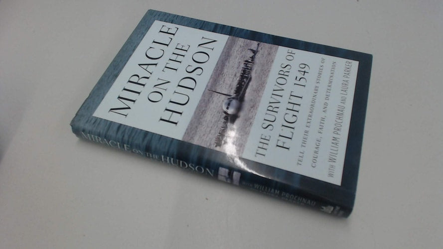Miracle on the Hudson: The Survivors of Flight 1549 Tell Their Extraordinary Stories of Courage, Faith, and Determination
