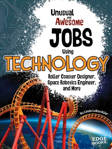 Unusual and Awesome Jobs Using Technology: Roller Coaster Designer, Space Robotics Engineer, and More (You Get Paid for THAT?)