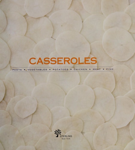 Casseroles: Pasta, Vegetables, Potatoes, Chicken, Meat, Fish