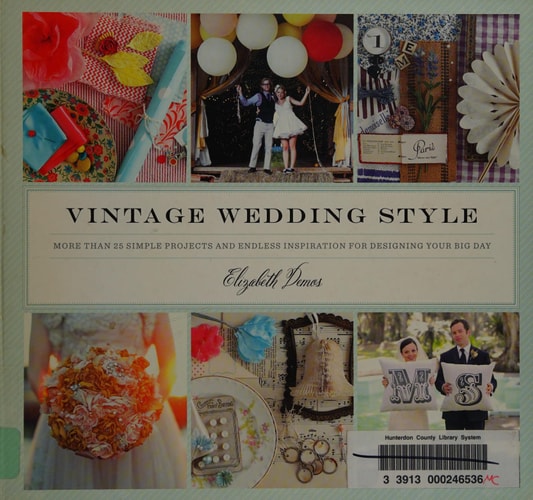 Vintage Wedding Style: More than 25 Simple Projects and Endless Inspiration for Designing Your Big Day