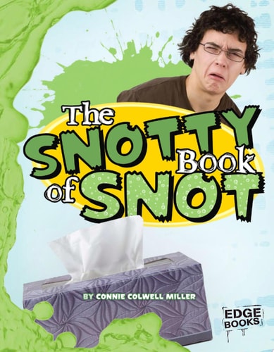 The Snotty Book of Snot (Amazingly Gross Human Body)