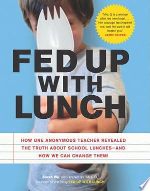Fed Up with Lunch: The School Lunch Project: How One Anonymous Teacher Revealed the Truth About School Lunches --And How We Can Change Them!