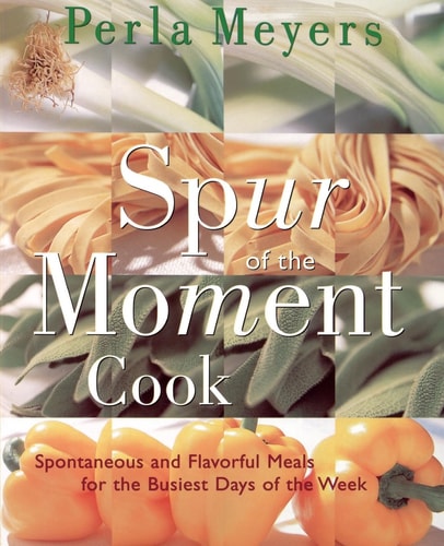 Spur of the Moment Cook: Spontaneous And Flavorful Meals For the Busiest Days of the Week