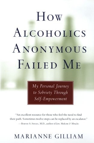 How Alcoholics Anonymous Failed Me : My Personal Journey to Sobriety Through Self-Empowerment