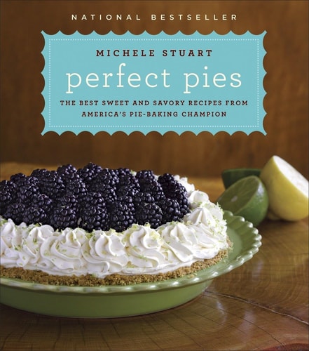 Perfect Pies The Best Sweet and Savory Recipes from America's Pie-Baking Champion: A Cookbook
