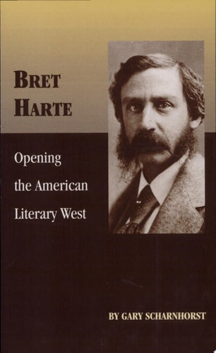 Bret Harte: Opening the American Literary West (Volume 17) (The Oklahoma Western Biographies)