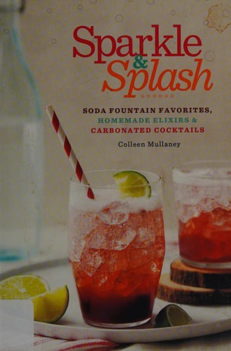 Sparkle & Splash: Soda Fountain Favorites, Homemade Elixirs & Carbonated Cocktails