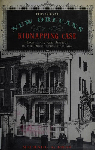 The Great New Orleans Kidnapping Case: Race, Law, and Justice in the Reconstruction Era