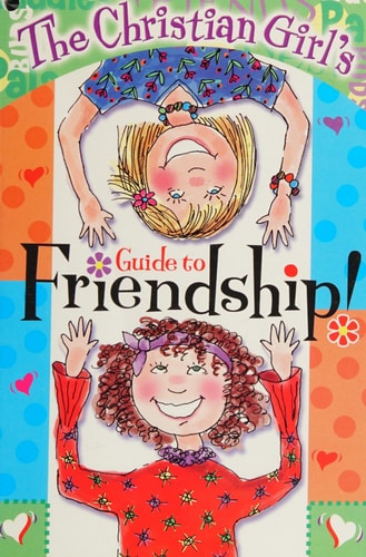 The Christian Girl's Guide to Friendship