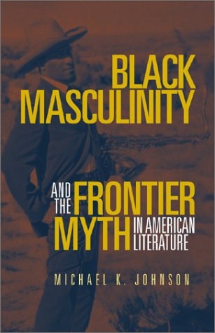 Black Masculinity and the Frontier Myth in American Literature (Literature of the American West Series)