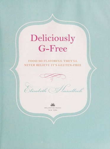 Deliciously G-Free: Food So Flavorful They'll Never Believe It's Gluten-Free