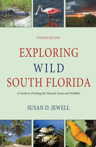 Exploring Wild South Florida: A Guide to Finding the Natural Areas and Wildlife of the Southern Peninsula and the Florida Keys