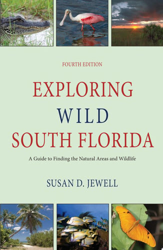 Exploring Wild South Florida: A Guide to Finding the Natural Areas and Wildlife of the Southern Peninsula and the Florida Keys