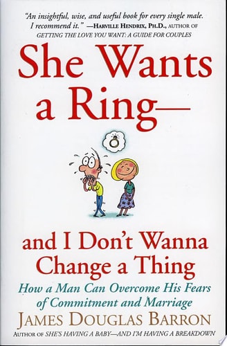 She Wants a Ring--and I Don't Wanna Change a Thing: How a Man Can Overcome His Fears of Commitment and Marriage