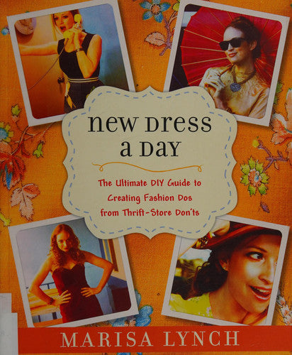 New Dress a Day: The Ultimate DIY Guide to Creating Fashion Dos from Thrift-Store Don'ts