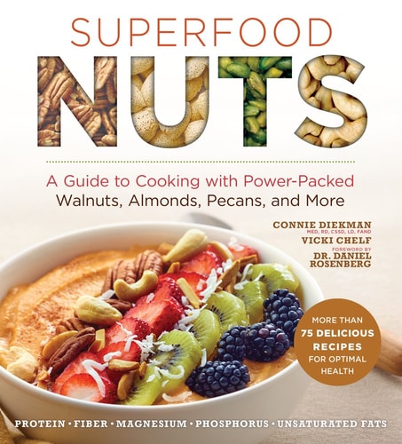Superfood Nuts A Guide to Cooking with Power-Packed Walnuts, Almonds, Pecans, and More
